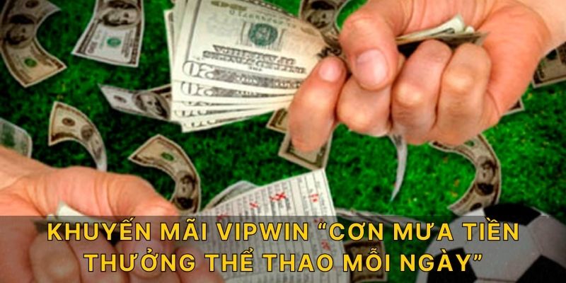 Khuyến mãi VIPWIN “Cơn mưa tiền thưởng thể thao mỗi ngày"