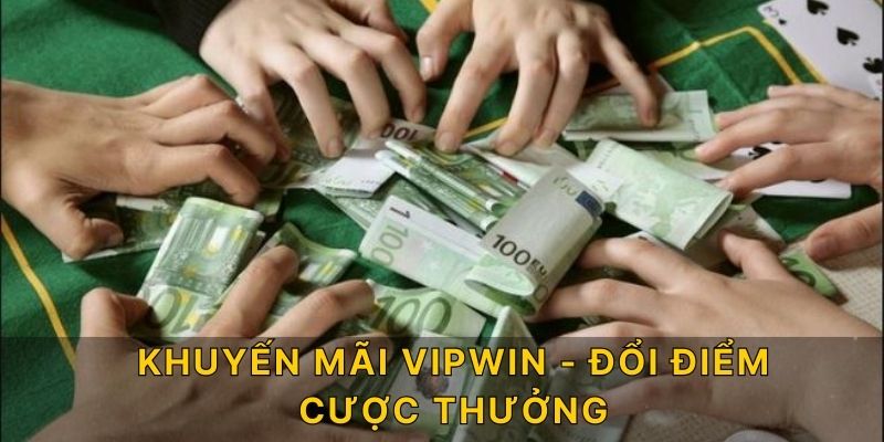 Khuyến mãi VIPWIN - Đổi điểm cược thưởng